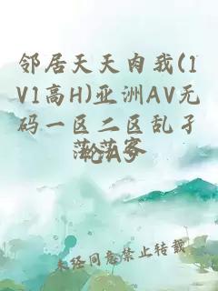 邻居天天肉我(1V1高H)亚洲AV无码一区二区乱孑伦AS