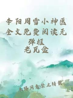 李阳周雪小神医全文免费阅读无弹框