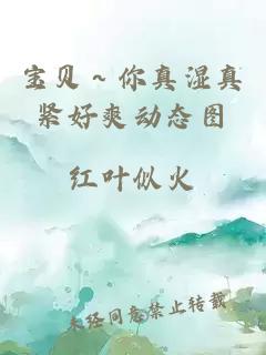 宝贝～你真湿真紧好爽动态图