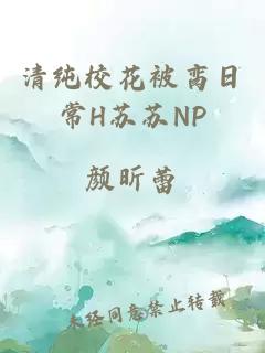 清纯校花被脔日常H苏苏NP