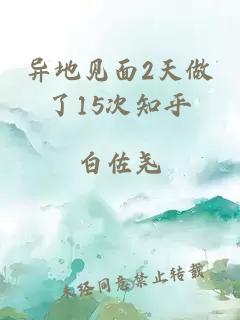 异地见面2天做了15次知乎