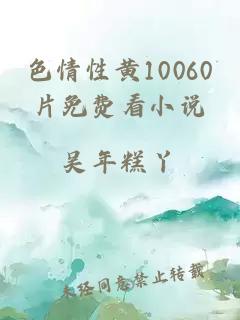 色情性黄10060片免费看小说