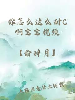 你怎么这么耐C啊宝宝视频