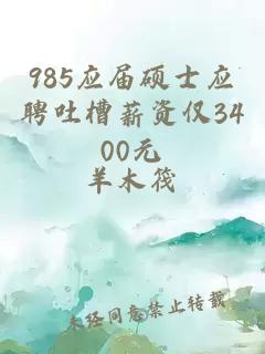 985应届硕士应聘吐槽薪资仅3400元