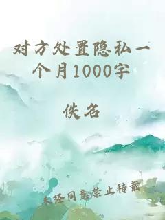 对方处置隐私一个月1000字