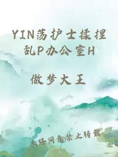 YIN荡护士揉捏乱P办公室H