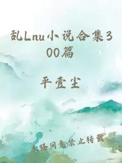 乱Lnu小说合集300篇