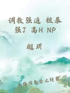 调教强迫 粗暴强J 高H NP