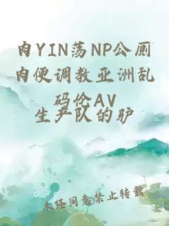 肉YIN荡NP公厕肉便调教亚洲乱码伦AV