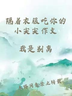 隔着衣服吃你的小尖尖作文