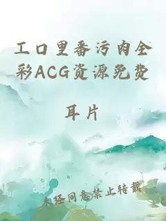 工口里番污肉全彩ACG资源免费