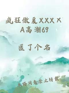 疯狂做爰XXXⅩA高潮69