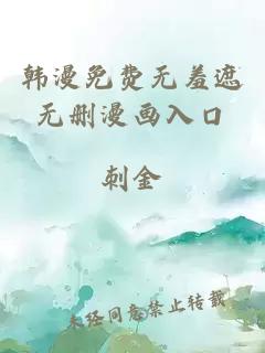 韩漫免费无羞遮无删漫画入口