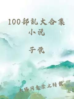 100部乱大合集小说