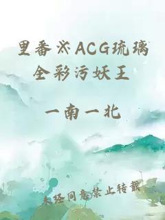 里番※ACG琉璃全彩污妖王