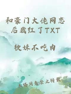 和豪门大佬网恋后我红了TXT