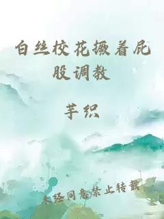 白丝校花撅着屁股调教