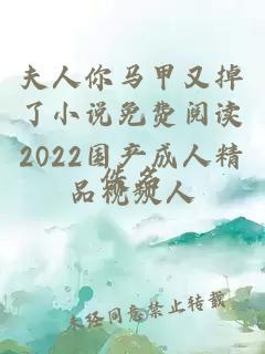 夫人你马甲又掉了小说免费阅读2022国产成人精品视频人