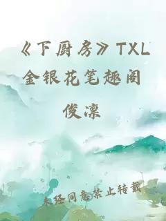 《下厨房》TXL金银花笔趣阁