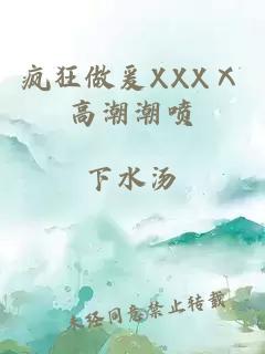 疯狂做爰XXXⅩ高潮潮喷