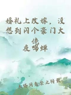 婚礼上改嫁，没想到闪个豪门大佬